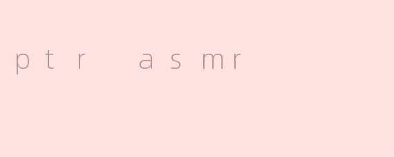 ptr asmr